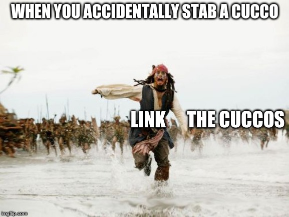 Jack Sparrow Being Chased Meme | WHEN YOU ACCIDENTALLY STAB A CUCCO; LINK      THE CUCCOS | image tagged in memes,jack sparrow being chased | made w/ Imgflip meme maker