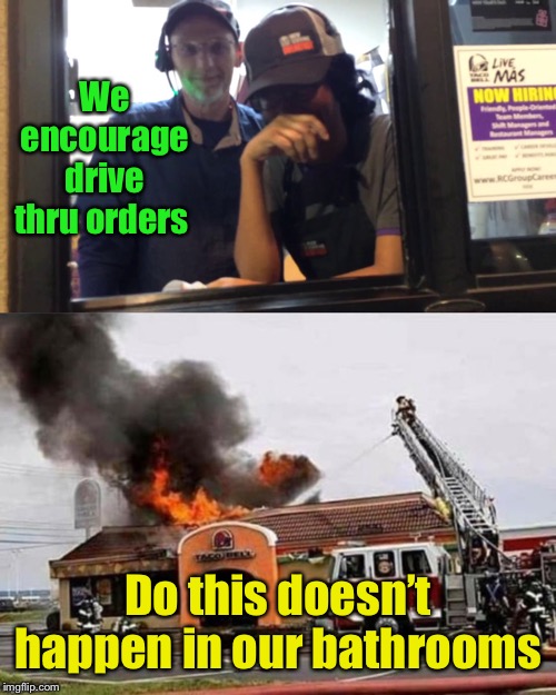 We encourage drive thru orders Do this doesn’t happen in our bathrooms | made w/ Imgflip meme maker