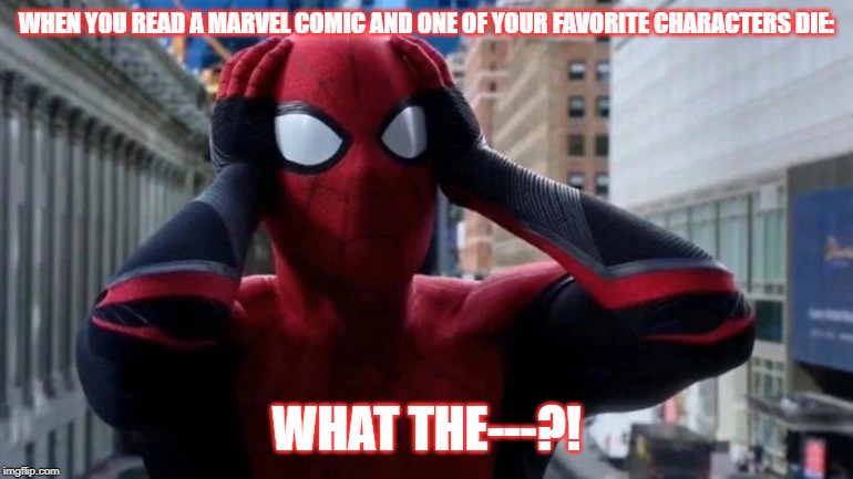 Freaked out Spider-Man | WHEN YOU READ A MARVEL COMIC AND ONE OF YOUR FAVORITE CHARACTERS DIE:; WHAT THE---?! | image tagged in freaked out spider-man | made w/ Imgflip meme maker