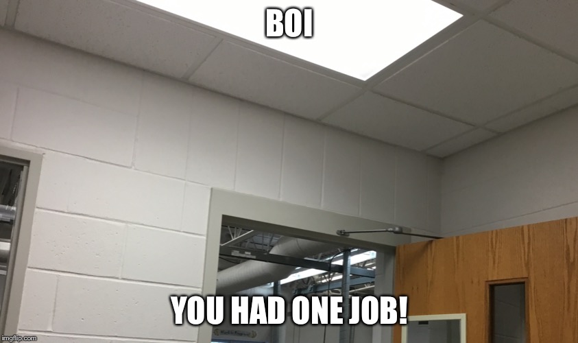 Boi; You had one job! | BOI; YOU HAD ONE JOB! | image tagged in first world problems,why,one does not simply,memes | made w/ Imgflip meme maker