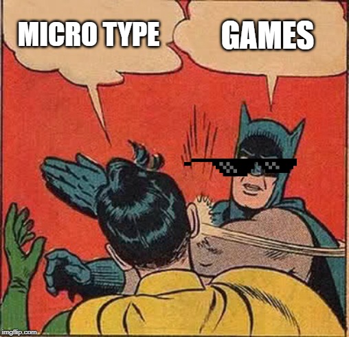 Batman Slapping Robin Meme | MICRO TYPE; GAMES | image tagged in memes,batman slapping robin | made w/ Imgflip meme maker