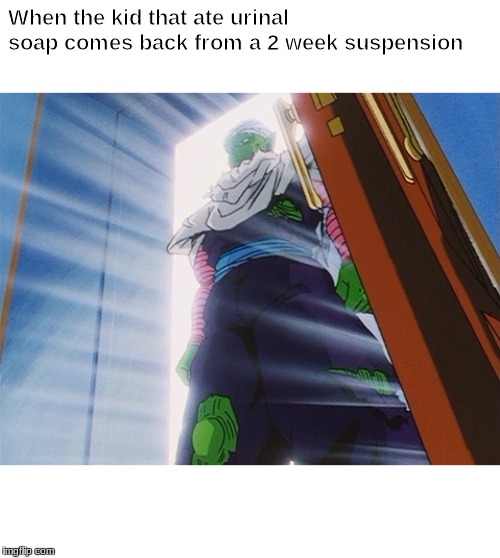 Piccolo | When the kid that ate urinal soap comes back from a 2 week suspension | image tagged in piccolo | made w/ Imgflip meme maker