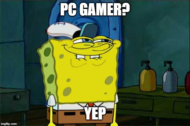 Don't You Squidward Meme | PC GAMER? YEP | image tagged in memes,dont you squidward | made w/ Imgflip meme maker