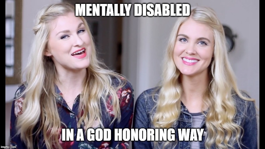 MENTALLY DISABLED; IN A GOD HONORING WAY | image tagged in religion,christianity,christians,christian,youtubers,youtube | made w/ Imgflip meme maker