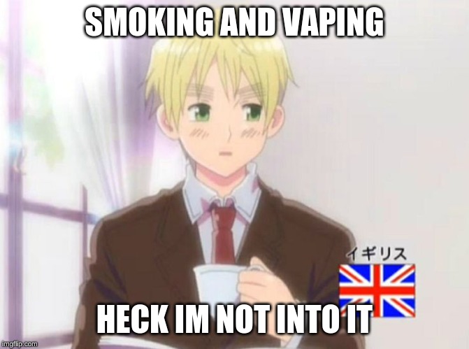 England But That's None of My Buisness | SMOKING AND VAPING HECK IM NOT INTO IT | image tagged in england but that's none of my buisness | made w/ Imgflip meme maker