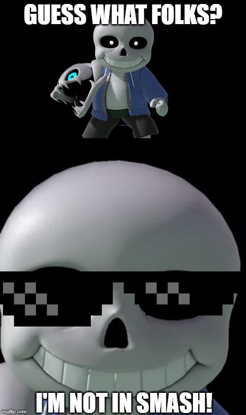 GUESS WHAT FOLKS? I'M NOT IN SMASH! | image tagged in sans | made w/ Imgflip meme maker