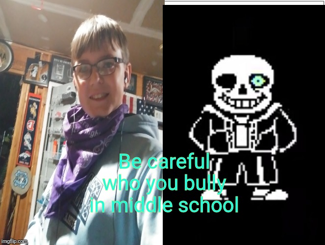 Don't mess with me | Be careful who you bully in middle school | image tagged in imsans | made w/ Imgflip meme maker