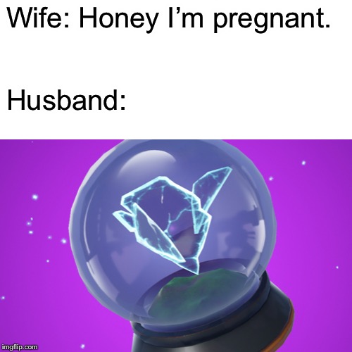 Wife: Honey I’m pregnant. Husband: | image tagged in fortnite,pregnancy | made w/ Imgflip meme maker