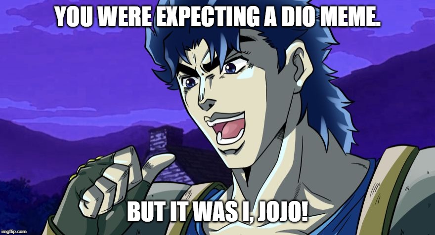 It was JoJo | YOU WERE EXPECTING A DIO MEME. BUT IT WAS I, JOJO! | image tagged in it was jojo | made w/ Imgflip meme maker