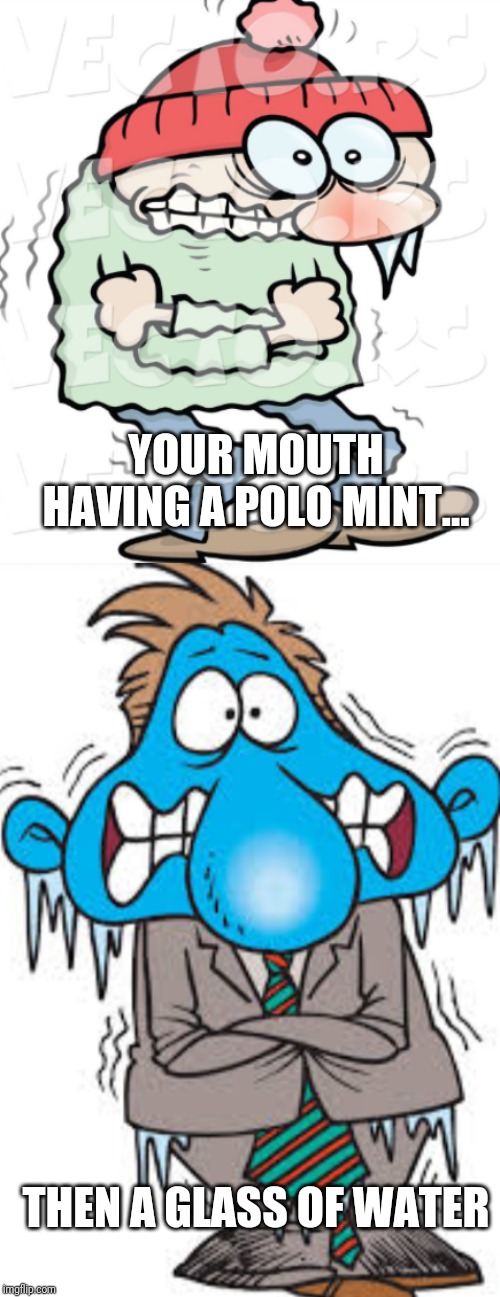 Relatable...? | YOUR MOUTH HAVING A POLO MINT... THEN A GLASS OF WATER | image tagged in relatable,cartoon | made w/ Imgflip meme maker