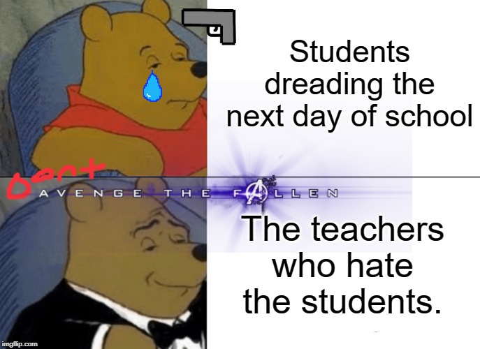 Tuxedo Winnie The Pooh Meme | Students dreading the next day of school; The teachers who hate the students. | image tagged in memes,tuxedo winnie the pooh | made w/ Imgflip meme maker