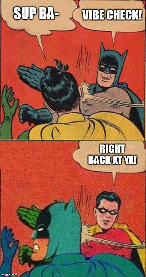 Batman Vibe Check | SUP BA-; VIBE CHECK! RIGHT BACK AT YA! | image tagged in memes,batman slapping robin,robin slaps batman,vibe check | made w/ Imgflip meme maker
