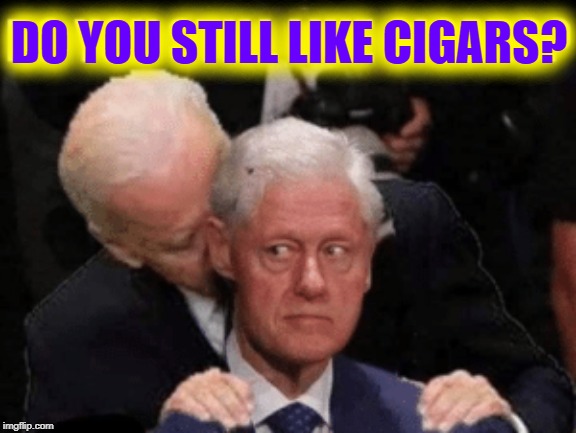 Another Intimate Moment on the Campaign Trail... | DO YOU STILL LIKE CIGARS? | image tagged in vince vance,bill clinton,hair,cigar,creepy joe biden,sniff | made w/ Imgflip meme maker