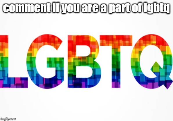 comment if you are a part of lgbtq | image tagged in lgbtq,love,respect | made w/ Imgflip meme maker