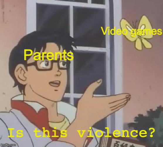Is This A Pigeon | Video games; Parents; Is this violence? | image tagged in memes,is this a pigeon | made w/ Imgflip meme maker