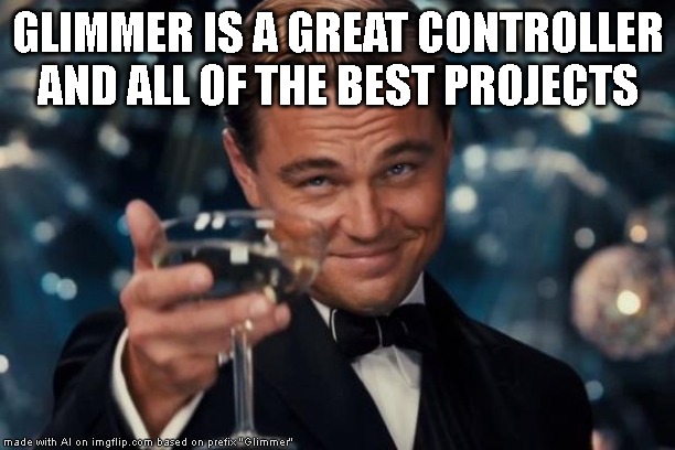 Leonardo Dicaprio Cheers Meme | GLIMMER IS A GREAT CONTROLLER AND ALL OF THE BEST PROJECTS | image tagged in memes,leonardo dicaprio cheers | made w/ Imgflip meme maker