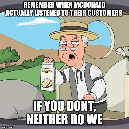 Pepperidge Farm Remembers Meme | REMEMBER WHEN MCDONALD ACTUALLY LISTENED TO THEIR CUSTOMERS; IF YOU DONT, NEITHER DO WE | image tagged in memes,pepperidge farm remembers | made w/ Imgflip meme maker