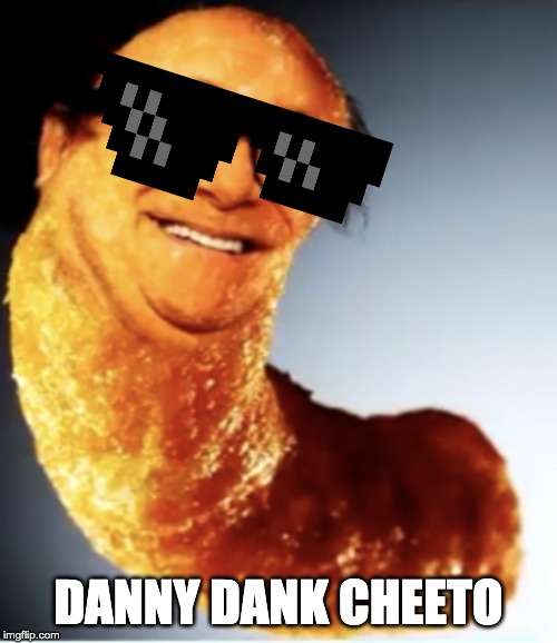 Danny da cheeto | DANNY DANK CHEETO | image tagged in danny da cheeto | made w/ Imgflip meme maker