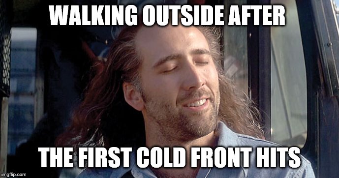 con air | WALKING OUTSIDE AFTER; THE FIRST COLD FRONT HITS | image tagged in con air | made w/ Imgflip meme maker