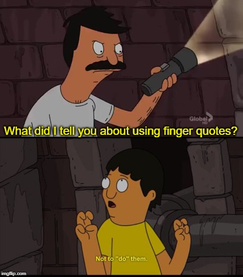 What did I tell you about using finger quotes? | made w/ Imgflip meme maker