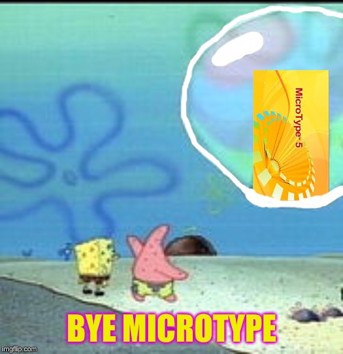 sponge by microtype | BYE MICROTYPE | image tagged in funny | made w/ Imgflip meme maker