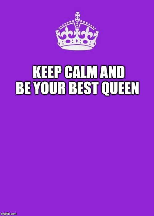 Keep Calm And Carry On Purple | KEEP CALM AND BE YOUR BEST QUEEN | image tagged in memes,keep calm and carry on purple | made w/ Imgflip meme maker
