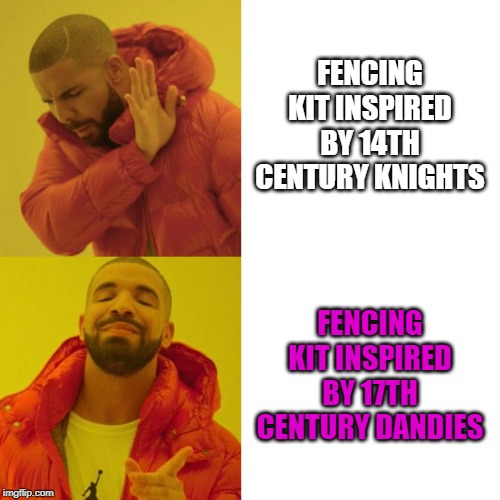 Drake Blank | FENCING KIT INSPIRED BY 14TH CENTURY KNIGHTS; FENCING KIT INSPIRED BY 17TH CENTURY DANDIES | image tagged in drake blank | made w/ Imgflip meme maker