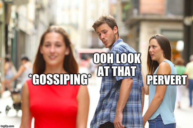 I got a girlfriend | OOH LOOK AT THAT; PERVERT; *GOSSIPING* | image tagged in memes,distracted boyfriend,old pervert | made w/ Imgflip meme maker