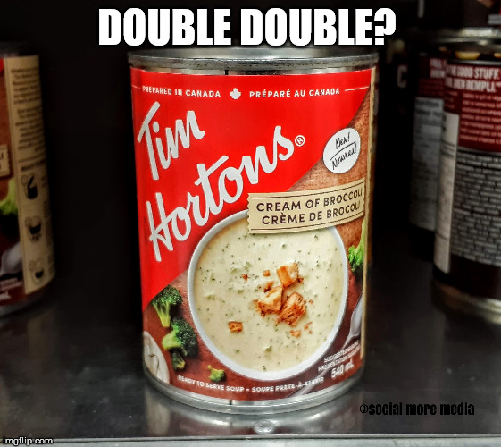 Tim Hortons | DOUBLE DOUBLE? | image tagged in tim hortons,coffee,soup,canada,funny | made w/ Imgflip meme maker