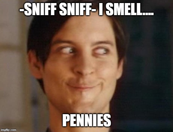 Spiderman Peter Parker Meme | -SNIFF SNIFF- I SMELL.... PENNIES | image tagged in memes,spiderman peter parker | made w/ Imgflip meme maker