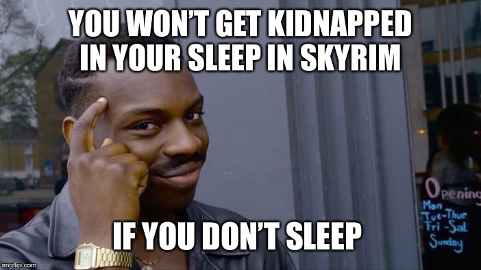 Darkbrotherhood avoidance | YOU WON’T GET KIDNAPPED IN YOUR SLEEP IN SKYRIM; IF YOU DON’T SLEEP | image tagged in memes,roll safe think about it,skyrim meme | made w/ Imgflip meme maker