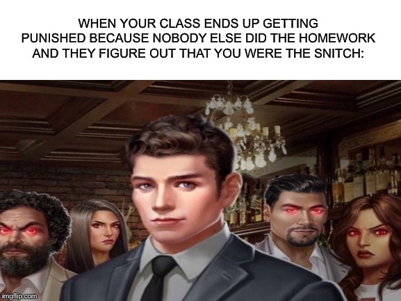 WHEN YOUR CLASS ENDS UP GETTING PUNISHED BECAUSE NOBODY ELSE DID THE HOMEWORK AND THEY FIGURE OUT THAT YOU WERE THE SNITCH: | image tagged in memes,funny,that moment when,class,high school,snitch | made w/ Imgflip meme maker
