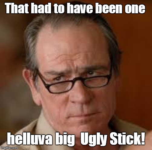 That had to have been one helluva big  Ugly Stick! | made w/ Imgflip meme maker