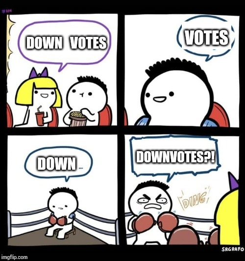 O cmon | DOWN   VOTES VOTES DOWN DOWNVOTES?! | image tagged in o cmon | made w/ Imgflip meme maker