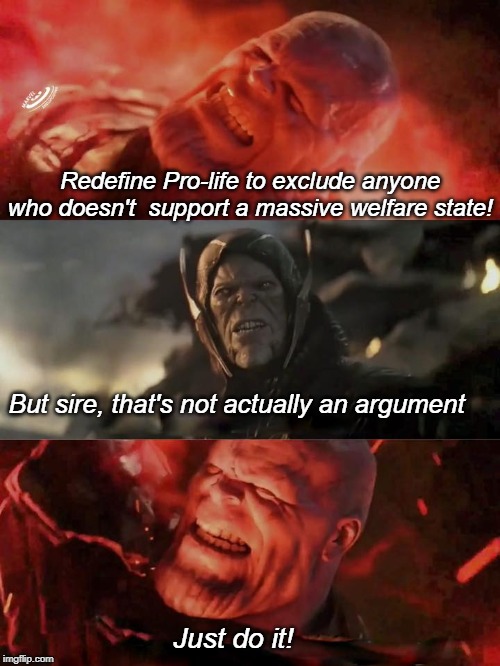 Thanos Rain Fire | Redefine Pro-life to exclude anyone who doesn't  support a massive welfare state! But sire, that's not actually an argument; Just do it! | image tagged in thanos rain fire,abortion,liberal logic | made w/ Imgflip meme maker