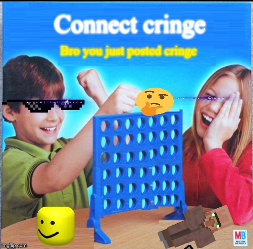 Blank Connect Four | Connect cringe; Bro you just posted cringe | image tagged in blank connect four | made w/ Imgflip meme maker