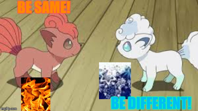 Same, but different! | BE SAME! BE DIFFERENT! | image tagged in positivity,vulpix,different,same,sisters | made w/ Imgflip meme maker