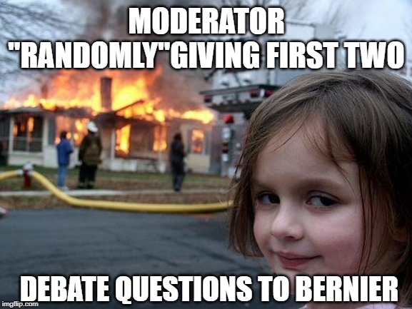 Disaster Girl Meme | MODERATOR "RANDOMLY"GIVING FIRST TWO; DEBATE QUESTIONS TO BERNIER | image tagged in memes,disaster girl | made w/ Imgflip meme maker