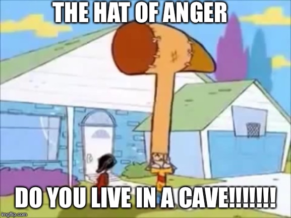 Rolf Hammer Hat | THE HAT OF ANGER; DO YOU LIVE IN A CAVE!!!!!!! | image tagged in rolf hammer hat | made w/ Imgflip meme maker