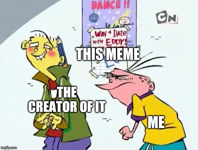 Win a date with eddy | THIS MEME ME THE CREATOR OF IT | image tagged in win a date with eddy | made w/ Imgflip meme maker