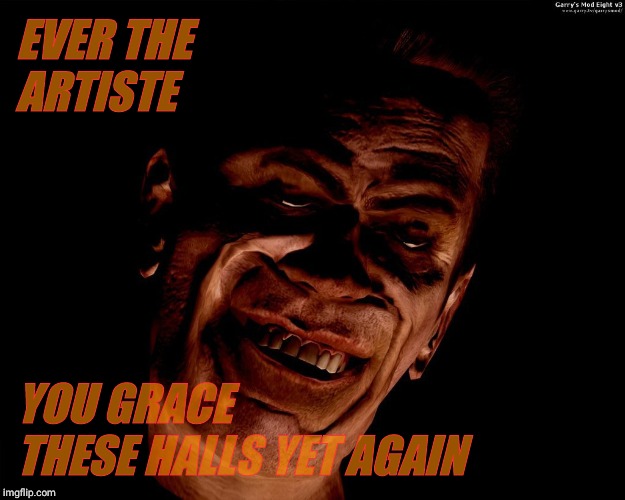 . red dark | EVER THE ARTISTE YOU GRACE THESE HALLS YET AGAIN | image tagged in g-man from half-life | made w/ Imgflip meme maker