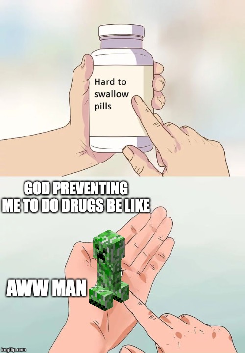 Hard To Swallow Pills Meme | GOD PREVENTING ME TO DO DRUGS BE LIKE; AWW MAN | image tagged in memes,hard to swallow pills | made w/ Imgflip meme maker