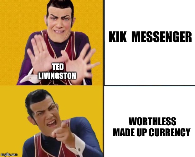 Robbie Rotten “yes no” | KIK  MESSENGER; TED LIVINGSTON; WORTHLESS MADE UP CURRENCY | image tagged in robbie rotten yes no,kik,ted livingston | made w/ Imgflip meme maker