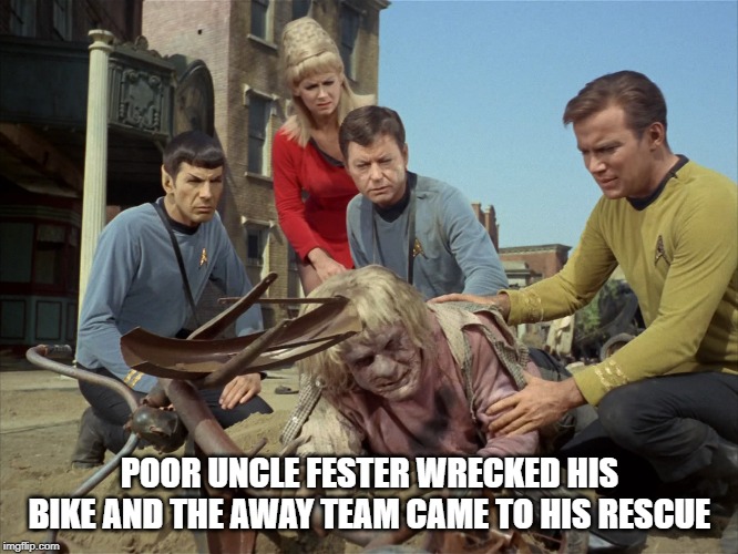 Addams in Space! | POOR UNCLE FESTER WRECKED HIS BIKE AND THE AWAY TEAM CAME TO HIS RESCUE | image tagged in star trek miri 01 | made w/ Imgflip meme maker