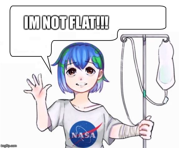 earth-chan | IM NOT FLAT!!! | image tagged in earth-chan | made w/ Imgflip meme maker