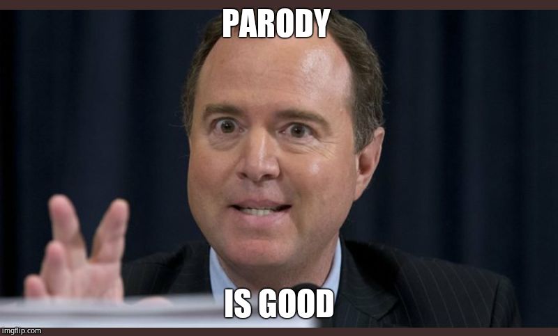 Adam schiff | PARODY IS GOOD | image tagged in adam schiff | made w/ Imgflip meme maker