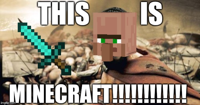 THIS   ......    IS   .......    MINECRAFT!!!!!!!! |  THIS          IS; MINECRAFT!!!!!!!!!!!! | image tagged in memes,sparta leonidas,this is sparta,minecraft,funny | made w/ Imgflip meme maker