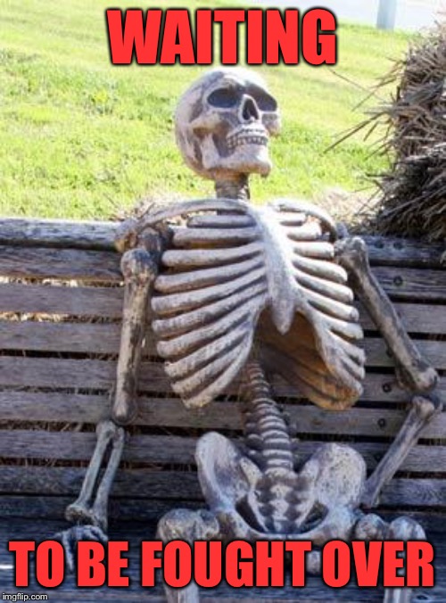 Waiting Skeleton Meme | WAITING TO BE FOUGHT OVER | image tagged in memes,waiting skeleton | made w/ Imgflip meme maker