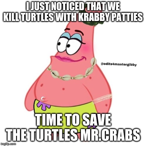 Vsco Patrick | I JUST NOTICED THAT WE KILL TURTLES WITH KRABBY PATTIES; TIME TO SAVE THE TURTLES MR.CRABS | image tagged in expanding brain | made w/ Imgflip meme maker