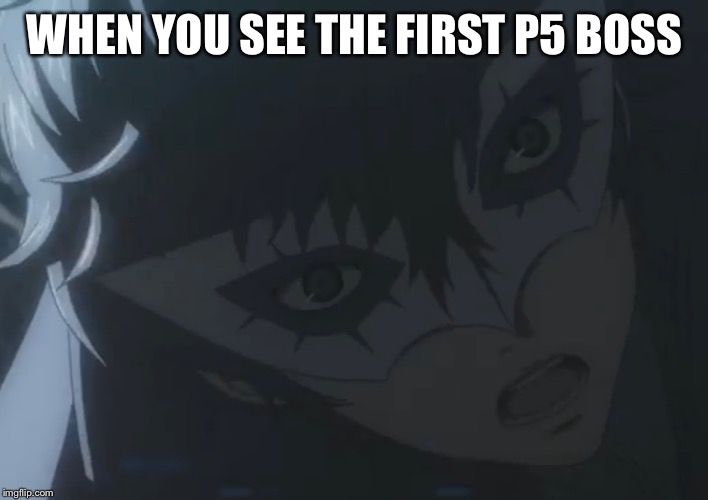 WHEN YOU SEE THE FIRST P5 BOSS | image tagged in persona 5 | made w/ Imgflip meme maker